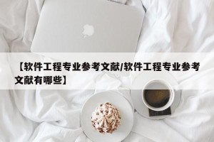 【软件工程专业参考文献/软件工程专业参考文献有哪些】