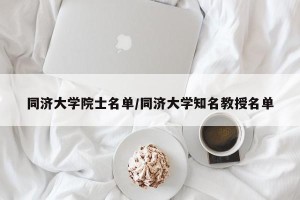 同济大学院士名单/同济大学知名教授名单