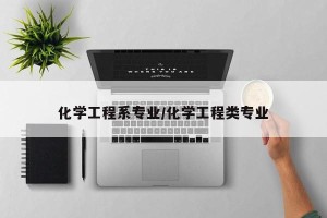 化学工程系专业/化学工程类专业