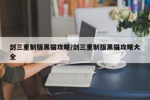 剑三重制版黑猫攻略/剑三重制版黑猫攻略大全