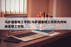 马萨诸塞理工学院/马萨诸塞理工学院为何叫麻省理工学院