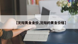 【沈阳黄金金价,沈阳的黄金价格】