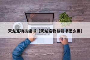 天龙宠物技能书（天龙宠物技能书怎么用）