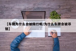 【车牌为什么会被限行呢/为什么车牌会被吊销】