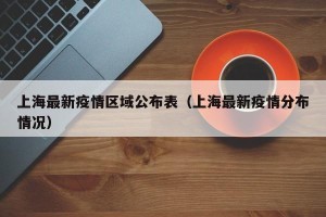 上海最新疫情区域公布表（上海最新疫情分布情况）