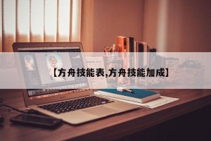 【方舟技能表,方舟技能加成】