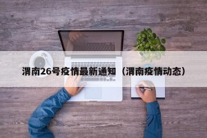 渭南26号疫情最新通知（渭南疫情动态）