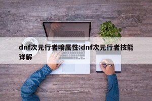 dnf次元行者暗属性:dnf次元行者技能详解