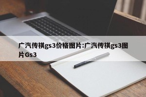 广汽传祺gs3价格图片:广汽传祺gs3图片Gs3