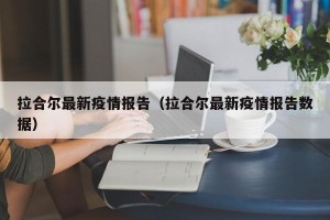 拉合尔最新疫情报告（拉合尔最新疫情报告数据）