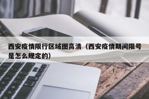 西安疫情限行区域图高清（西安疫情期间限号是怎么规定的）