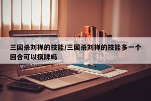 三国杀刘禅的技能/三国杀刘禅的技能多一个回合可以摸牌吗