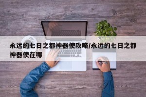 永远的七日之都神器使攻略/永远的七日之都神器使在哪