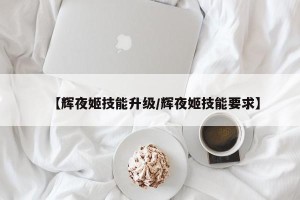 【辉夜姬技能升级/辉夜姬技能要求】