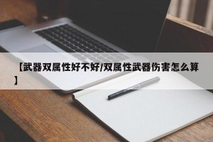 【武器双属性好不好/双属性武器伤害怎么算】