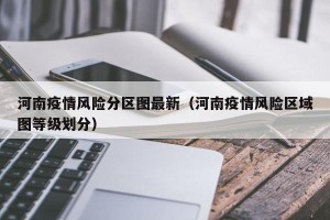 河南疫情风险分区图最新（河南疫情风险区域图等级划分）