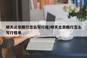 明天北京限行怎么写行程/明天北京限行怎么写行程单
