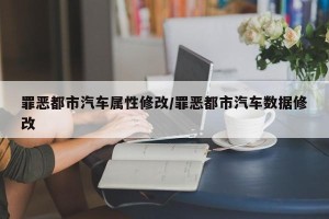 罪恶都市汽车属性修改/罪恶都市汽车数据修改