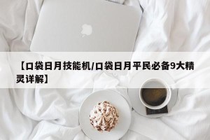 【口袋日月技能机/口袋日月平民必备9大精灵详解】