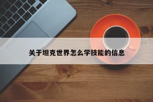 关于坦克世界怎么学技能的信息