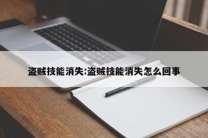 盗贼技能消失:盗贼技能消失怎么回事