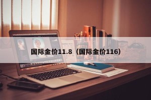 国际金价11.8（国际金价116）