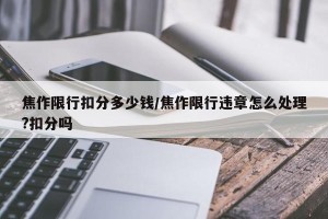 焦作限行扣分多少钱/焦作限行违章怎么处理?扣分吗