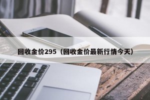 回收金价295（回收金价最新行情今天）