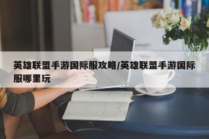 英雄联盟手游国际服攻略/英雄联盟手游国际服哪里玩