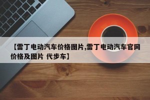 【雷丁电动汽车价格图片,雷丁电动汽车官网价格及图片 代步车】