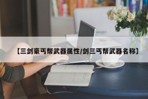 【三剑豪丐帮武器属性/剑三丐帮武器名称】