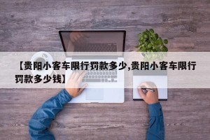 【贵阳小客车限行罚款多少,贵阳小客车限行罚款多少钱】