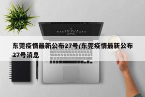 东莞疫情最新公布27号/东莞疫情最新公布27号消息