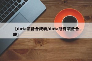 【dota装备合成表/dota所有装备合成】