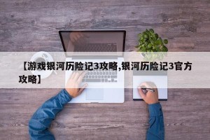 【游戏银河历险记3攻略,银河历险记3官方攻略】