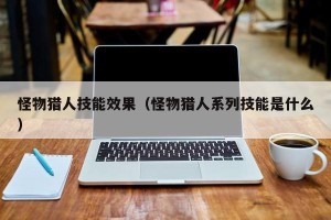 怪物猎人技能效果（怪物猎人系列技能是什么）
