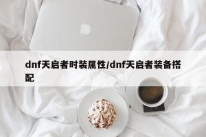 dnf天启者时装属性/dnf天启者装备搭配