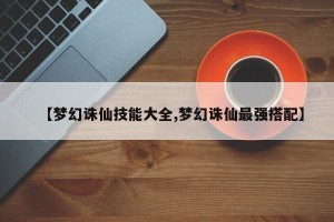 【梦幻诛仙技能大全,梦幻诛仙最强搭配】