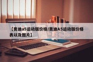 【奥迪a5运动版价格/奥迪A5运动版价格表以及图片】