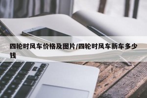 四轮时风车价格及图片/四轮时风车新车多少钱