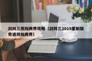 剑网三阴阳两界攻略（剑网三2019重制版奇遇阴阳两界）