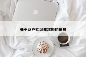 关于葫芦娃诞生攻略的信息